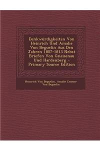 Denkwurdigkeiten Von Heinrich Und Amalie Von Beguelin Aus Den Jahren 1807-1813 Nebst Briefen Von Gneisenau Und Hardenberg