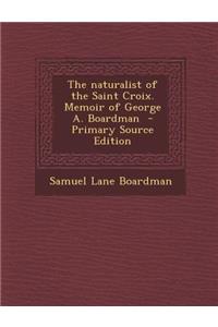 The Naturalist of the Saint Croix. Memoir of George A. Boardman - Primary Source Edition