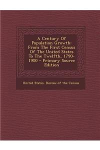A Century of Population Growth: From the First Census of the United States to the Twelfth, 1790-1900