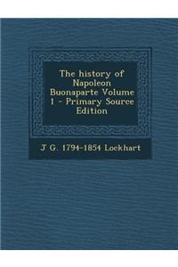 The History of Napoleon Buonaparte Volume 1 - Primary Source Edition
