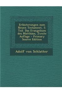 Erlauterungen Zum Neuen Testament, 5. Teil. Das Evangelium Des Matthaus, Zweite Auflage - Primary Source Edition