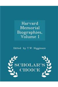 Harvard Memorial Biographies, Volume I - Scholar's Choice Edition