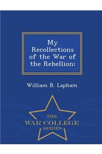 My Recollections of the War of the Rebellion; - War College Series