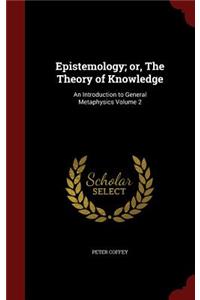 Epistemology; or, The Theory of Knowledge