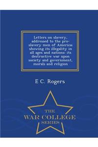 Letters on Slavery, Addressed to the Pro-Slavery Men of America; Showing Its Illegality in All Ages and Nations