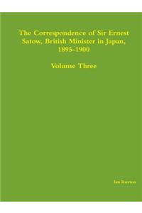 Correspondence of Sir Ernest Satow, British Minister in Japan, 1895-1900 - Volume Three