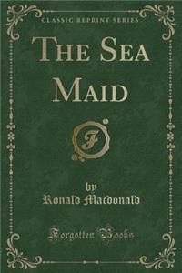 The Sea Maid (Classic Reprint)