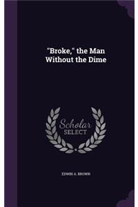 Broke, the Man Without the Dime