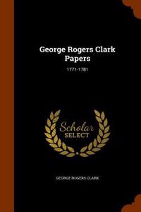 GEORGE ROGERS CLARK PAPERS: 1771-1781