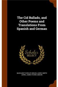 Cid Ballads, and Other Poems and Translations From Spanish and German