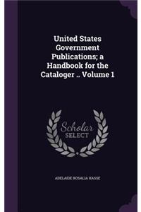United States Government Publications; A Handbook for the Cataloger .. Volume 1