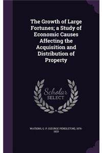 Growth of Large Fortunes; a Study of Economic Causes Affecting the Acquisition and Distribution of Property