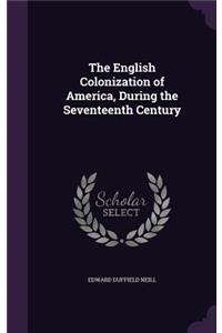The English Colonization of America, During the Seventeenth Century