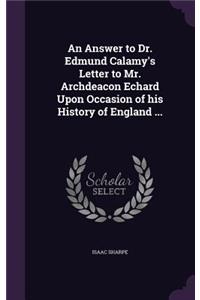 Answer to Dr. Edmund Calamy's Letter to Mr. Archdeacon Echard Upon Occasion of his History of England ...