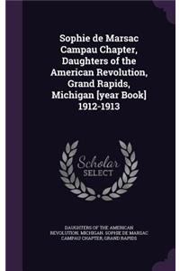 Sophie de Marsac Campau Chapter, Daughters of the American Revolution, Grand Rapids, Michigan [year Book] 1912-1913