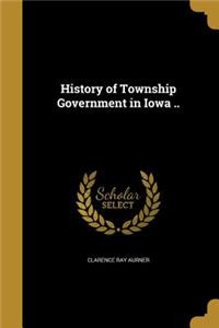 History of Township Government in Iowa ..