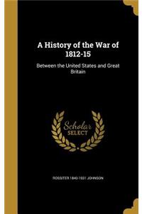 A History of the War of 1812-15