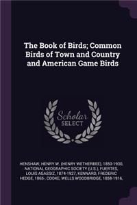 The Book of Birds; Common Birds of Town and Country and American Game Birds