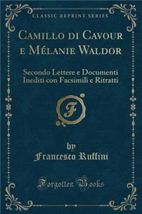 Camillo Di Cavour E MÃ©lanie Waldor: Secondo Lettere E Documenti Inediti Con Facsimili E Ritratti (Classic Reprint)