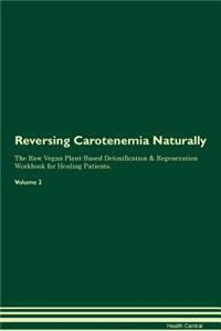 Reversing Carotenemia Naturally the Raw Vegan Plant-Based Detoxification & Regeneration Workbook for Healing Patients. Volume 2