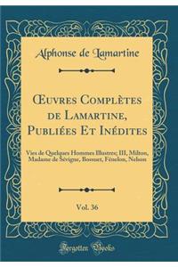 Oeuvres ComplÃ¨tes de Lamartine, PubliÃ©es Et InÃ©dites, Vol. 36: Vies de Quelques Hommes Illustres; III, Milton, Madame de SÃ©vigne, Bossuet, FÃ©nelon, Nelson (Classic Reprint)