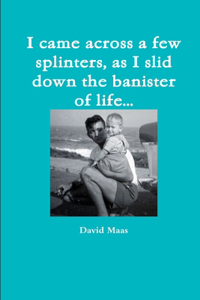 I came across a few splinters, as I slid down the banister of life...