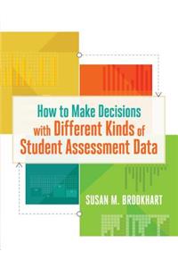 How to Make Decisions with Different Kinds of Student Assessment Data