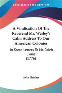 Vindication Of The Reverend Mr. Wesley's Calm Address To Our American Colonies