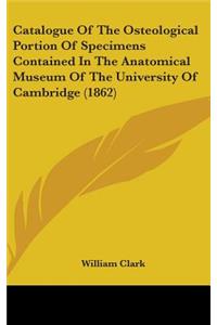 Catalogue of the Osteological Portion of Specimens Contained in the Anatomical Museum of the University of Cambridge (1862)