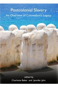 Postcolonial Slavery: An Overview of Colonialismâ (Tm)S Legacy