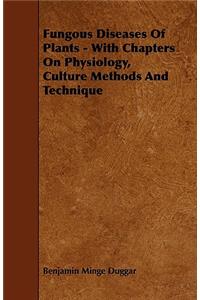 Fungous Diseases Of Plants - With Chapters On Physiology, Culture Methods And Technique