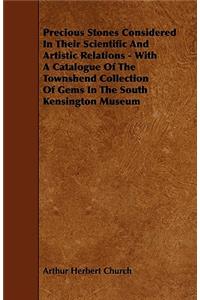 Precious Stones Considered In Their Scientific And Artistic Relations - With A Catalogue Of The Townshend Collection Of Gems In The South Kensington Museum