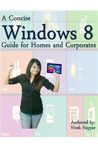 Concise Windows 8 Guide: For Homes and Corporates