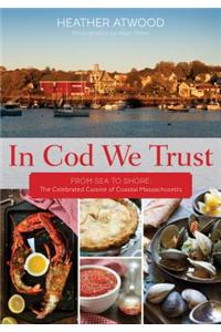 In Cod We Trust: From Sea to Shore, the Celebrated Cuisine of Coastal Massachusetts