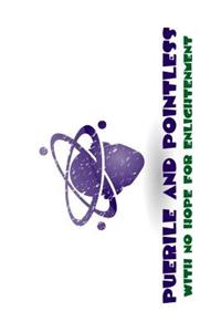 Puerile and Pointless with No Hope for Enlightenment