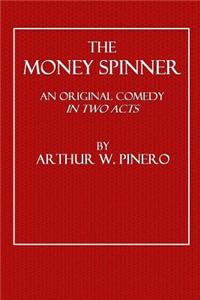 The Money Spinner: An Original Comedy in Two Acts