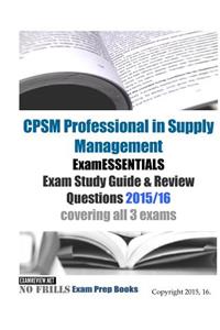 CPSM Professional in Supply Management ExamESSENTIALS Exam Study Guide & Review Questions 2015/16