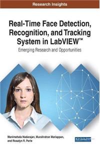 Real-Time Face Detection, Recognition, and Tracking System in LabVIEW (TM): Emerging Research and Opportunities