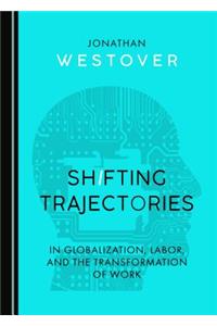 Shifting Trajectories in Globalization, Labor, and the Transformation of Work