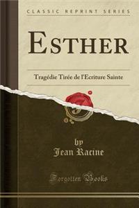 Esther: Tragï¿½die Tirï¿½e de l'ï¿½criture Sainte (Classic Reprint)