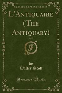 L'Antiquaire (the Antiquary), Vol. 3 (Classic Reprint)
