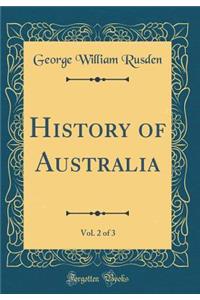 History of Australia, Vol. 2 of 3 (Classic Reprint)