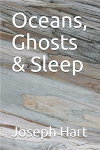 Oceans, Ghosts & Sleep