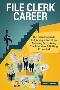 File Clerk Career (Special Edition): The Insider's Guide to Finding a Job at an Amazing Firm, Acing the Interview & Getting Promoted