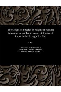 The Origin of Species by Means of Natural Selection, or the Preservation of Favoured Races in the Struggle for Life