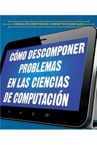 Cómo Descomponer Problemas En Las Ciencias de Computación (Breaking Down Problems in Computer Science)