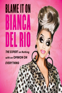 Blame It on Bianca del Rio Lib/E: The Expert on Nothing with an Opinion on Everything