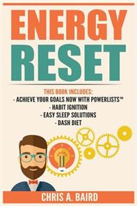Energy Reset: 4 Manuscripts - Achieve Your Goals Now with PowerLists?, Habit Ignition, Easy Sleep Solutions, DASH Diet (Goal Achievement, Healthy Habits, Remove T