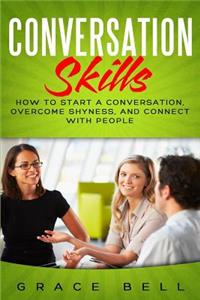Conversation Skills: How to Start a Conversation, Overcome Shyness, and Connect with People