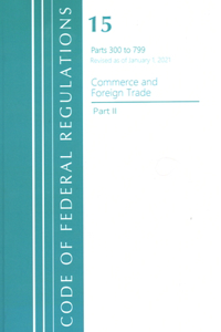 Code of Federal Regulations, Title 15 Commerce and Foreign Trade 300-799, Revised as of January 1, 2021
